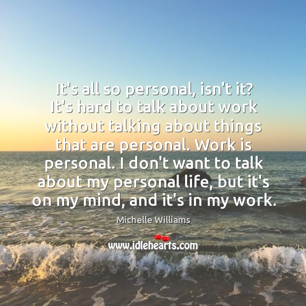 It’s all so personal, isn’t it? It’s hard to talk about work Michelle Williams Picture Quote