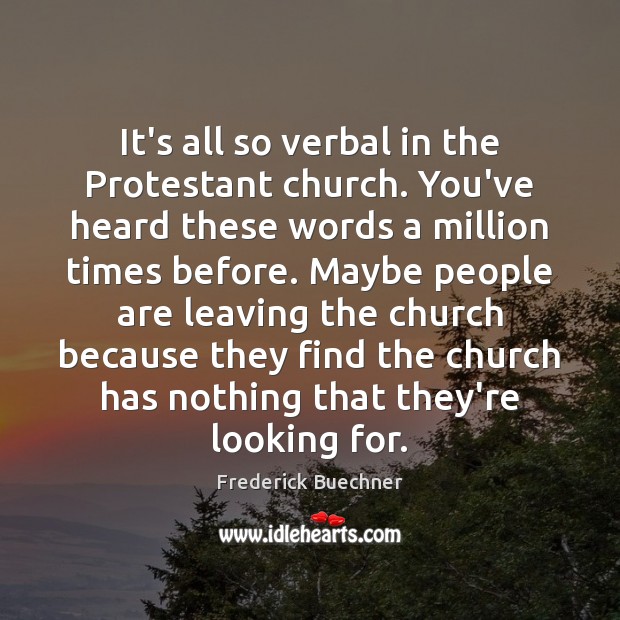It’s all so verbal in the Protestant church. You’ve heard these words Frederick Buechner Picture Quote