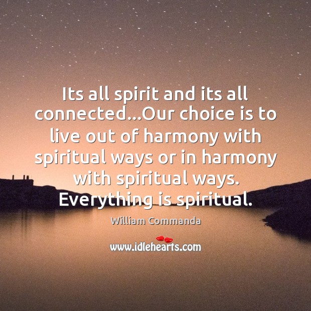 Its all spirit and its all connected…Our choice is to live William Commanda Picture Quote