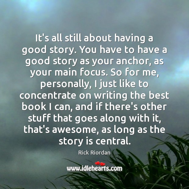 It’s all still about having a good story. You have to have Rick Riordan Picture Quote
