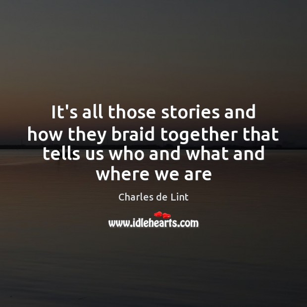 It’s all those stories and how they braid together that tells us Charles de Lint Picture Quote