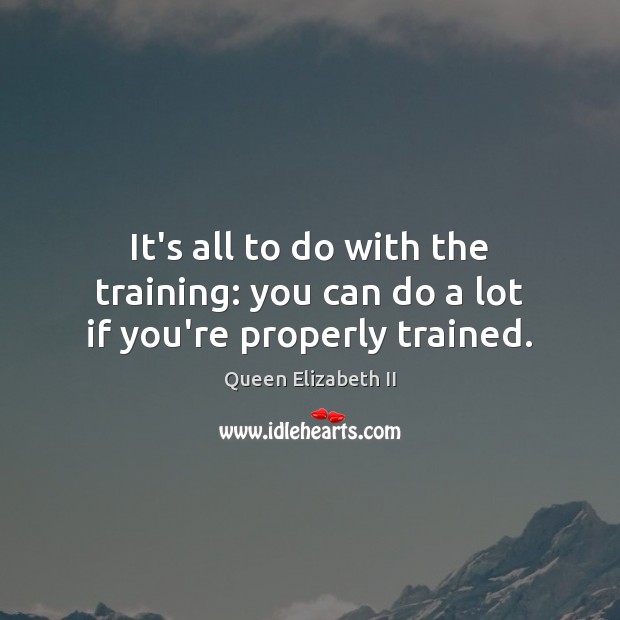 It’s all to do with the training: you can do a lot if you’re properly trained. Image