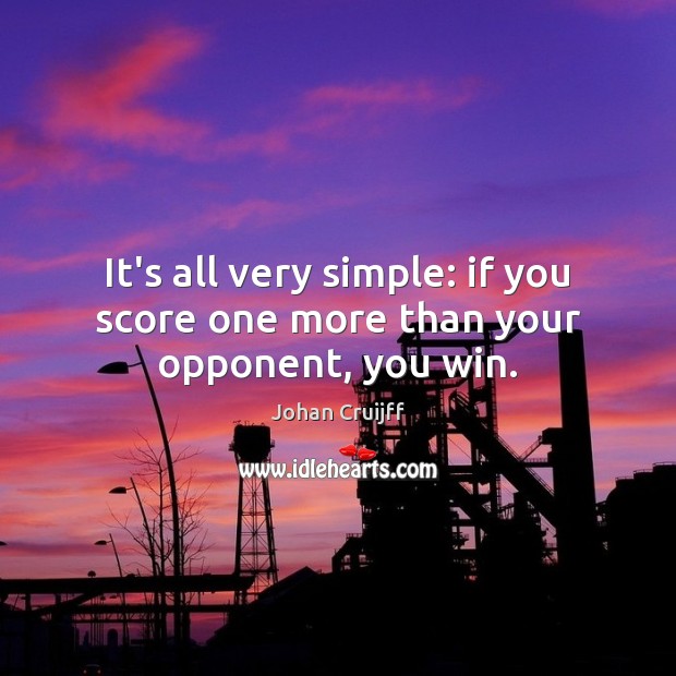 It’s all very simple: if you score one more than your opponent, you win. Johan Cruijff Picture Quote