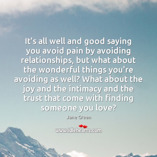 It’s all well and good saying you avoid pain by avoiding relationships, Jane Green Picture Quote