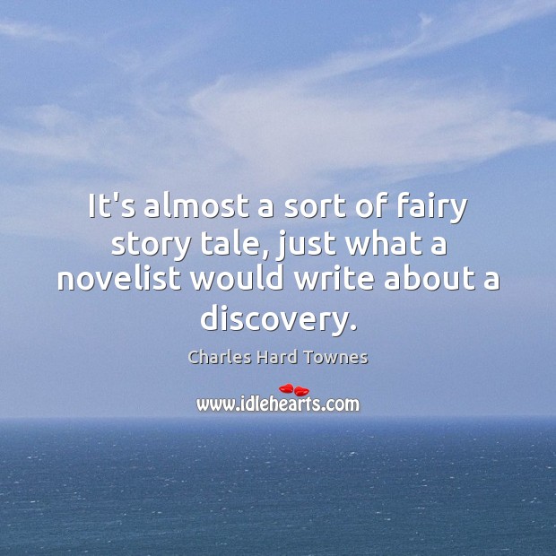 It’s almost a sort of fairy story tale, just what a novelist Charles Hard Townes Picture Quote