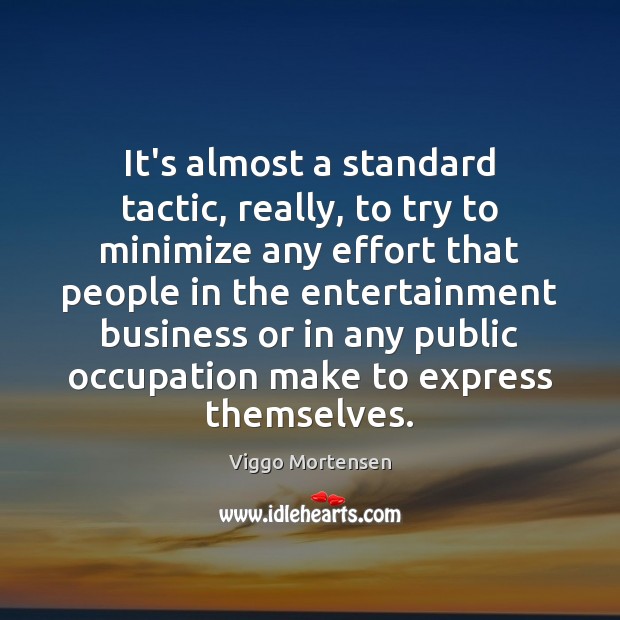 It’s almost a standard tactic, really, to try to minimize any effort Business Quotes Image