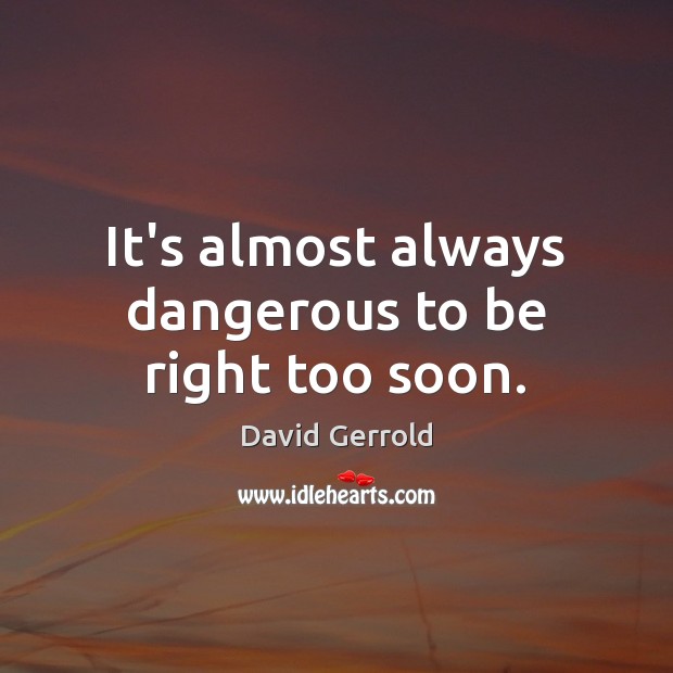 It’s almost always dangerous to be right too soon. David Gerrold Picture Quote