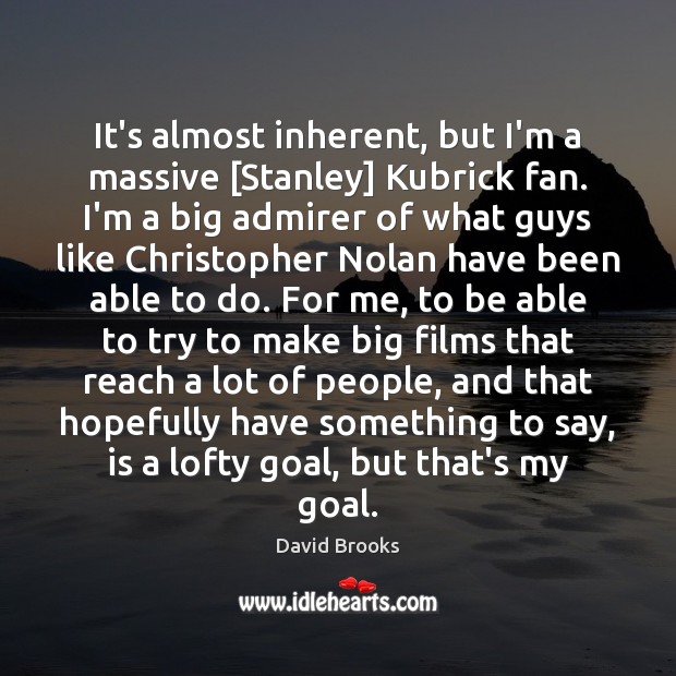 It’s almost inherent, but I’m a massive [Stanley] Kubrick fan. I’m a Goal Quotes Image