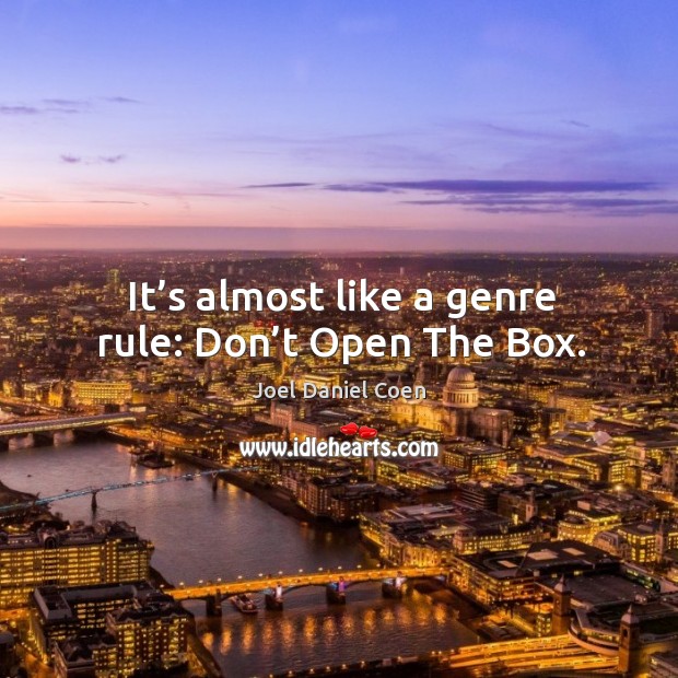 It’s almost like a genre rule: don’t open the box. Joel Daniel Coen Picture Quote