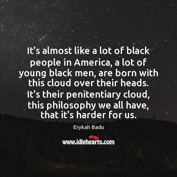 It’s almost like a lot of black people in America, a lot Erykah Badu Picture Quote
