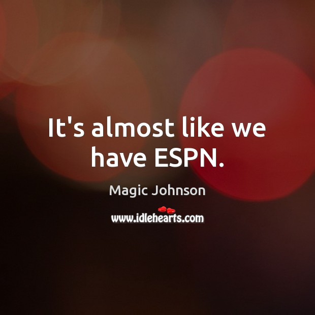 It’s almost like we have ESPN. Magic Johnson Picture Quote
