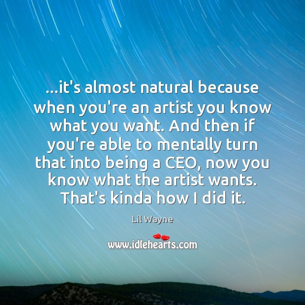 …it’s almost natural because when you’re an artist you know what you Lil Wayne Picture Quote