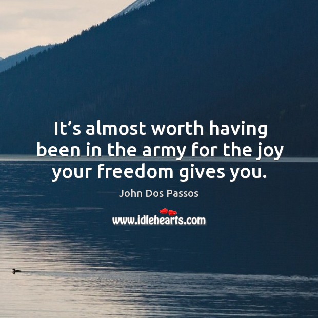 It’s almost worth having been in the army for the joy your freedom gives you. Image