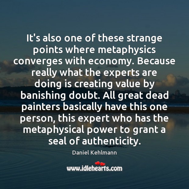 It’s also one of these strange points where metaphysics converges with economy. Daniel Kehlmann Picture Quote