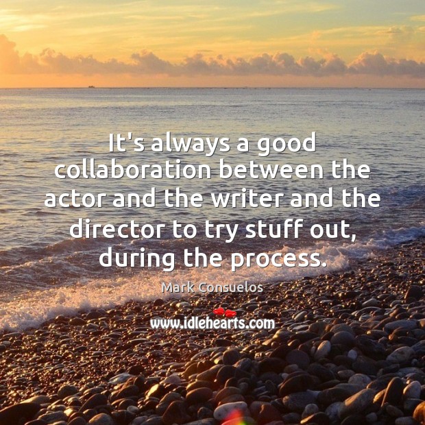 It’s always a good collaboration between the actor and the writer and Mark Consuelos Picture Quote