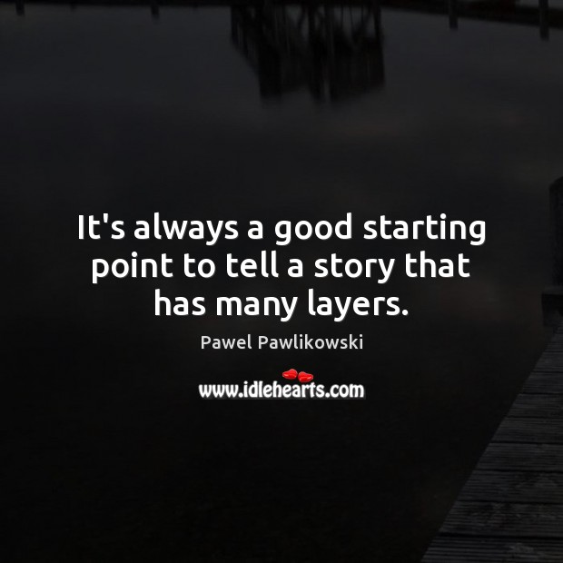 It’s always a good starting point to tell a story that has many layers. Pawel Pawlikowski Picture Quote