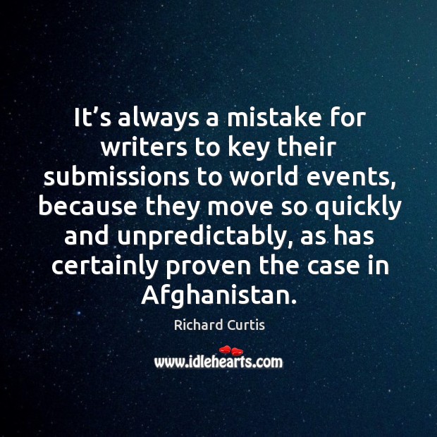 It’s always a mistake for writers to key their submissions to world events Richard Curtis Picture Quote