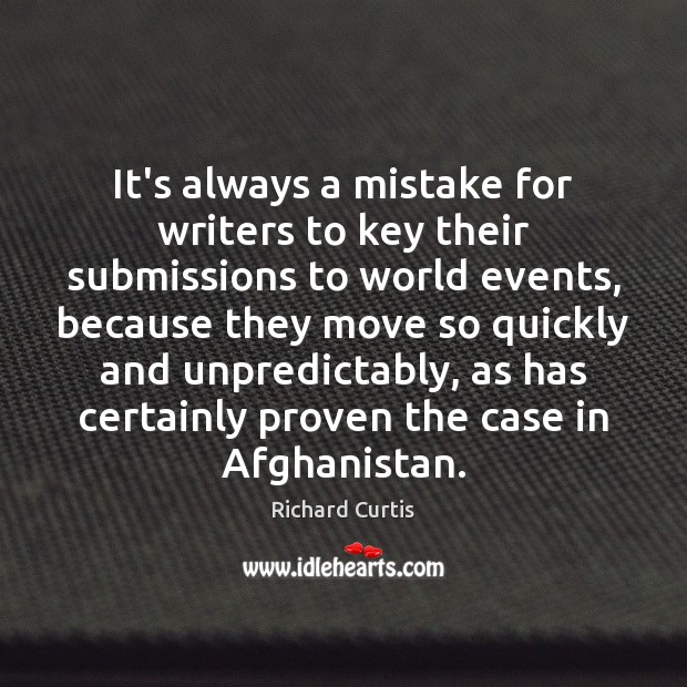 It’s always a mistake for writers to key their submissions to world Richard Curtis Picture Quote