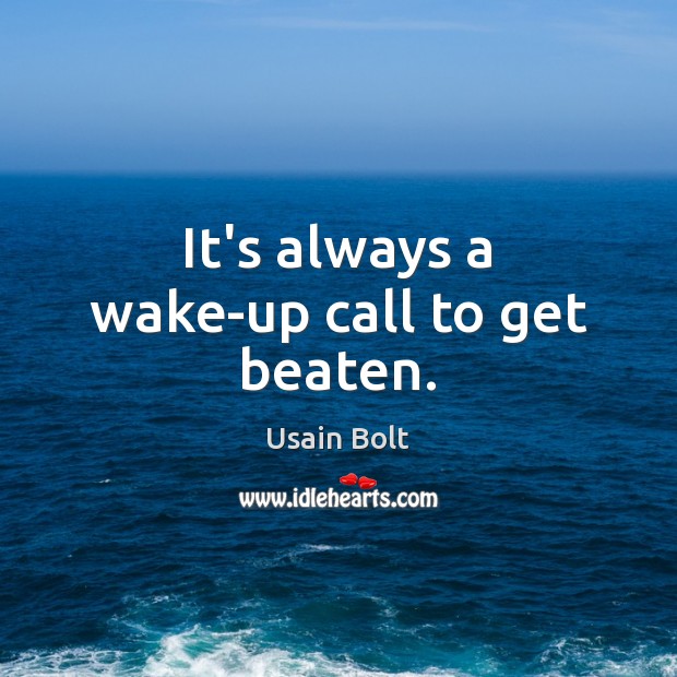 It’s always a wake-up call to get beaten. Usain Bolt Picture Quote