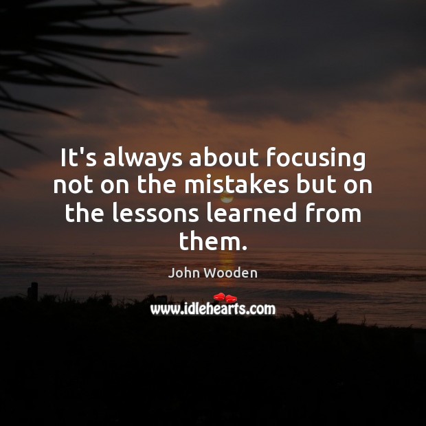 It’s always about focusing not on the mistakes but on the lessons learned from them. Image