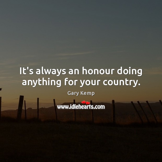 It’s always an honour doing anything for your country. Gary Kemp Picture Quote