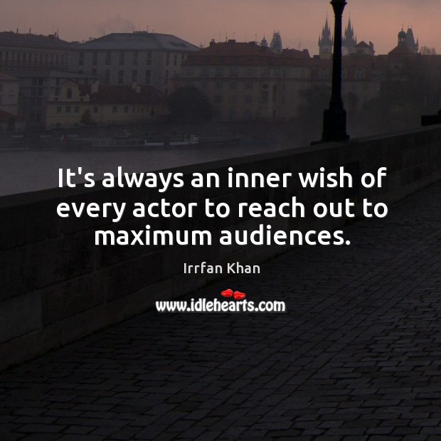 It’s always an inner wish of every actor to reach out to maximum audiences. Image