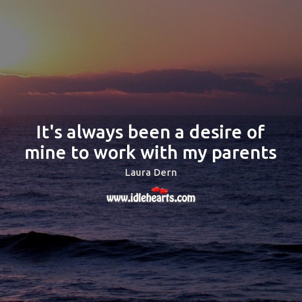 It’s always been a desire of mine to work with my parents Image