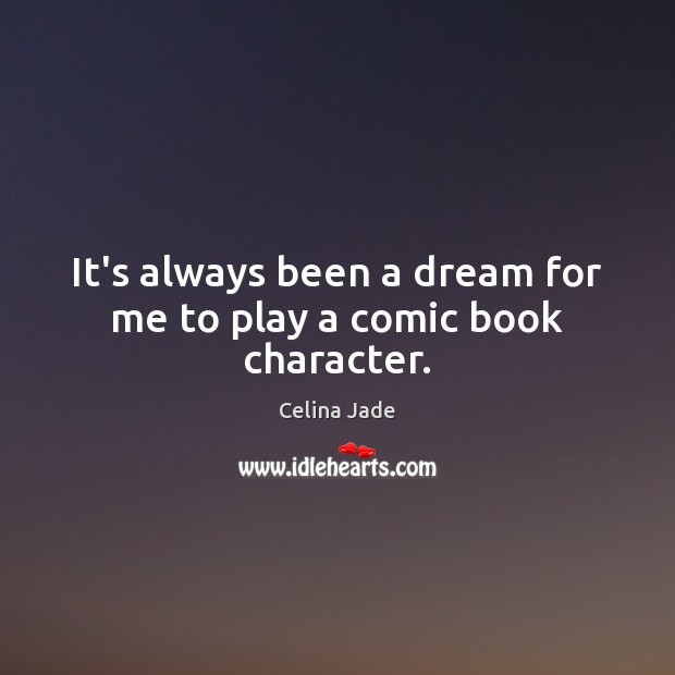 It’s always been a dream for me to play a comic book character. Celina Jade Picture Quote
