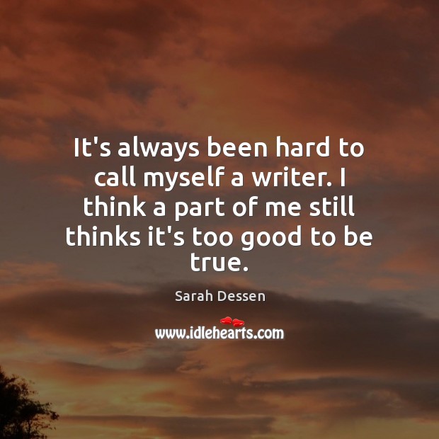 It’s always been hard to call myself a writer. I think a Too Good To Be True Quotes Image