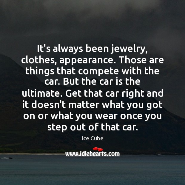 It’s always been jewelry, clothes, appearance. Those are things that compete with Car Quotes Image