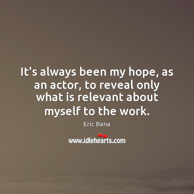 It’s always been my hope, as an actor, to reveal only what Eric Bana Picture Quote