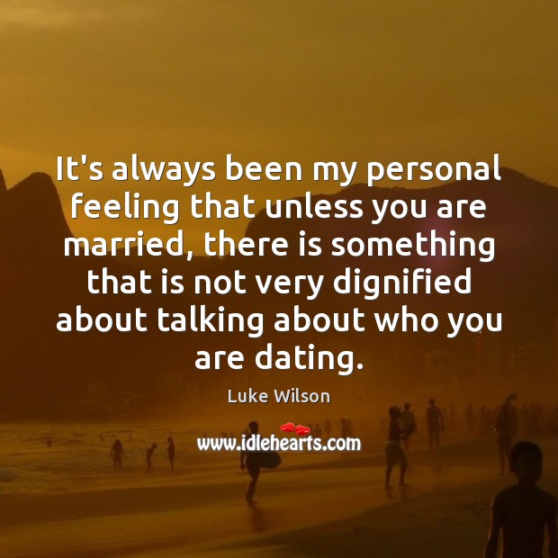 It’s always been my personal feeling that unless you are married, there Luke Wilson Picture Quote