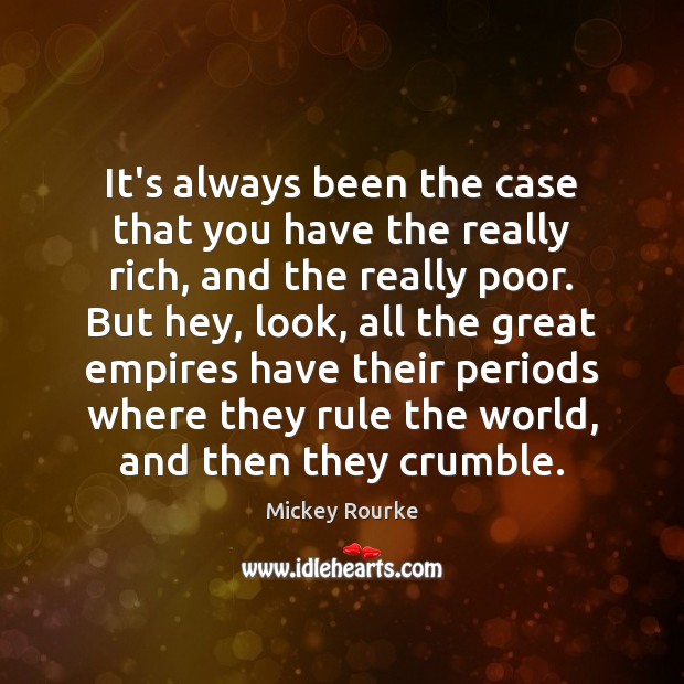 It’s always been the case that you have the really rich, and Mickey Rourke Picture Quote