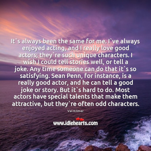 It`s always been the same for me. I`ve always enjoyed Val Kilmer Picture Quote