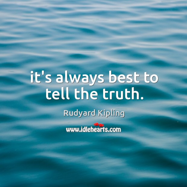 It’s always best to tell the truth. Rudyard Kipling Picture Quote