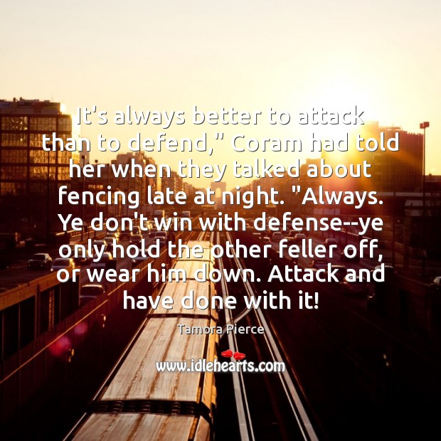 It’s always better to attack than to defend,” Coram had told her Image