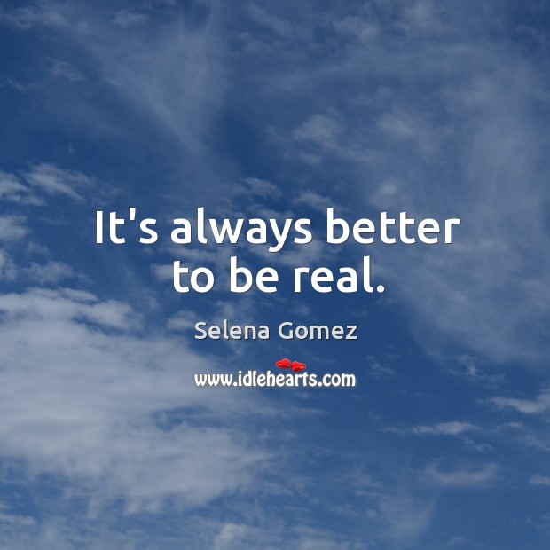 It’s always better to be real. Selena Gomez Picture Quote