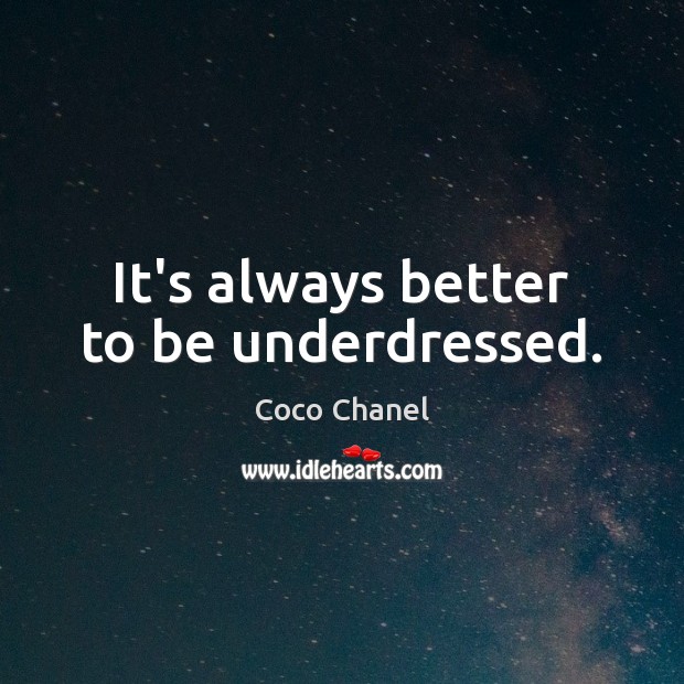 It’s always better to be underdressed. Coco Chanel Picture Quote