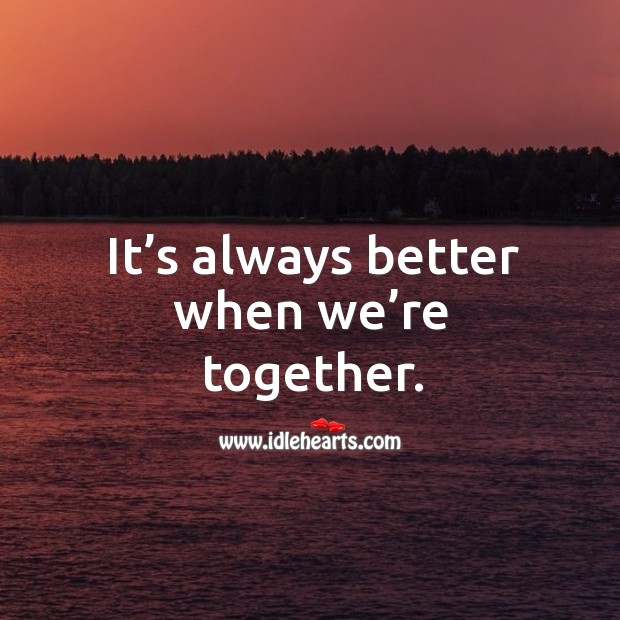 It’s always better when we’re together. Image