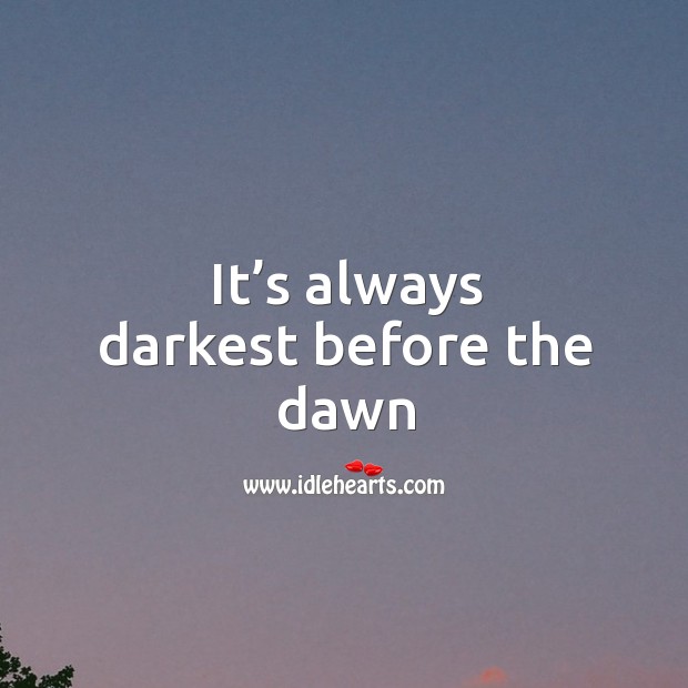 It’s always darkest before the dawn Image