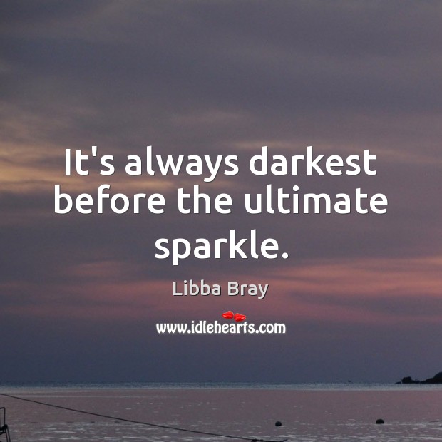 It’s always darkest before the ultimate sparkle. Libba Bray Picture Quote