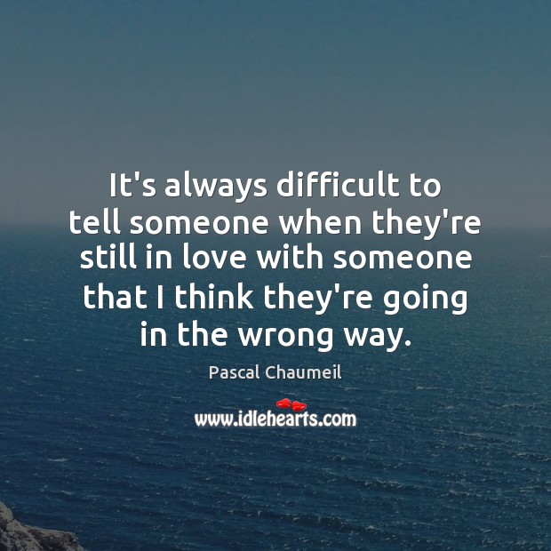 It’s always difficult to tell someone when they’re still in love with 