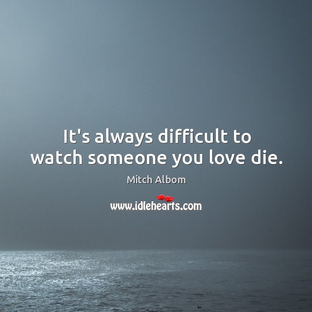 It’s always difficult to watch someone you love die. Image