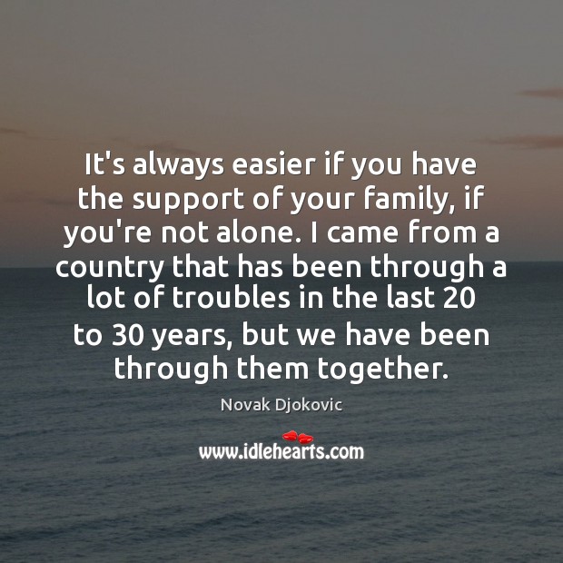 It’s always easier if you have the support of your family, if 