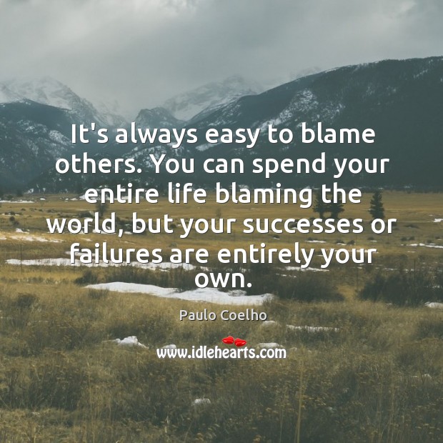 It’s always easy to blame others. You can spend your entire life Image