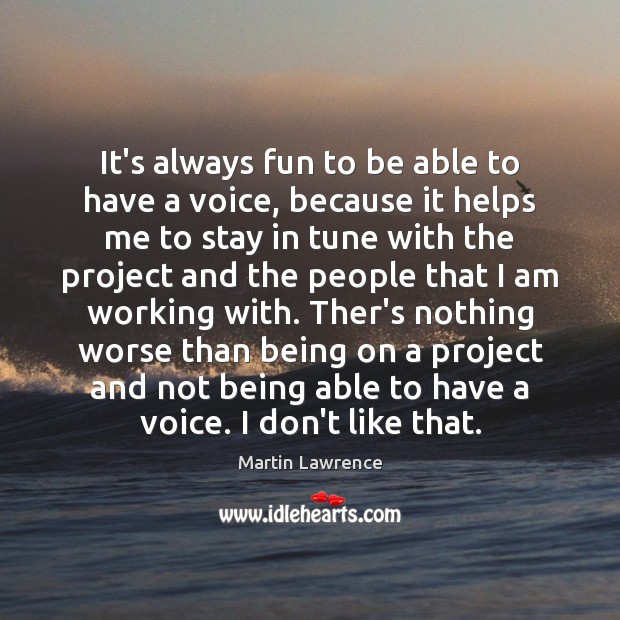 It’s always fun to be able to have a voice, because it Martin Lawrence Picture Quote