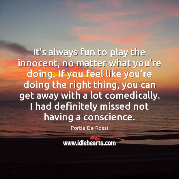 It’s always fun to play the innocent, no matter what you’re doing. Portia De Rossi Picture Quote