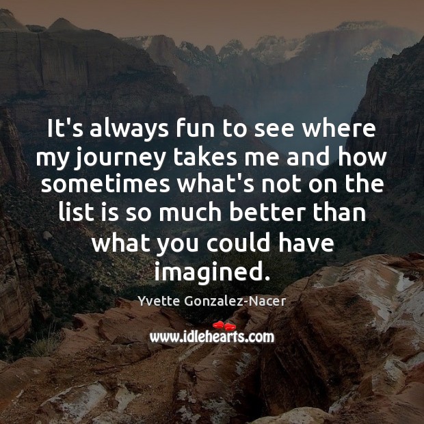 It’s always fun to see where my journey takes me and how Yvette Gonzalez-Nacer Picture Quote