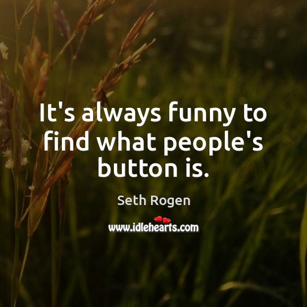 It’s always funny to find what people’s button is. Seth Rogen Picture Quote