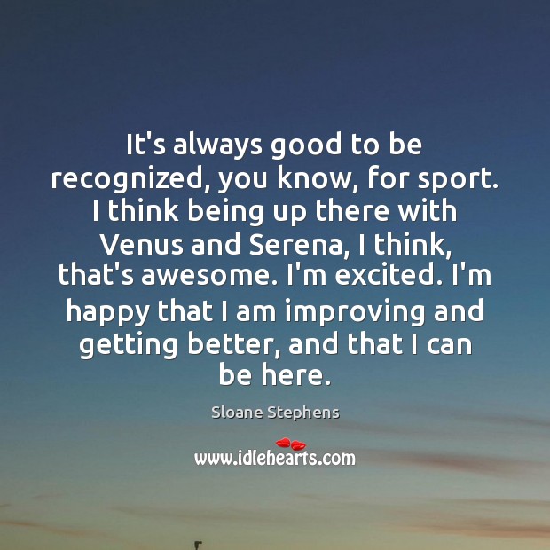 It’s always good to be recognized, you know, for sport. I think Sloane Stephens Picture Quote